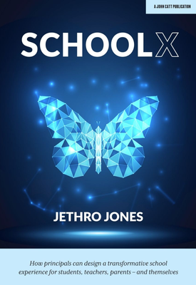 SchoolX How principals can design a transformative school experience for students, teachers, parents – and themselves