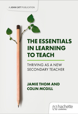 The Essentials in Learning to Teach: Thriving as a new secondary teacher
